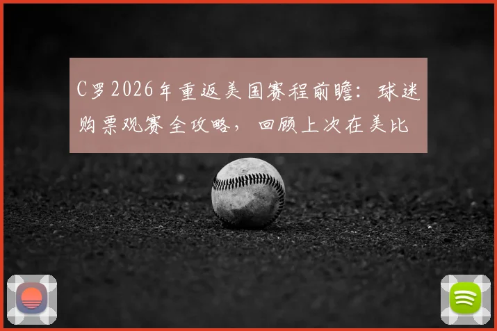 C罗2026年重返美国赛程前瞻：球迷购票观赛全攻略，回顾上次在美比赛经典时刻
