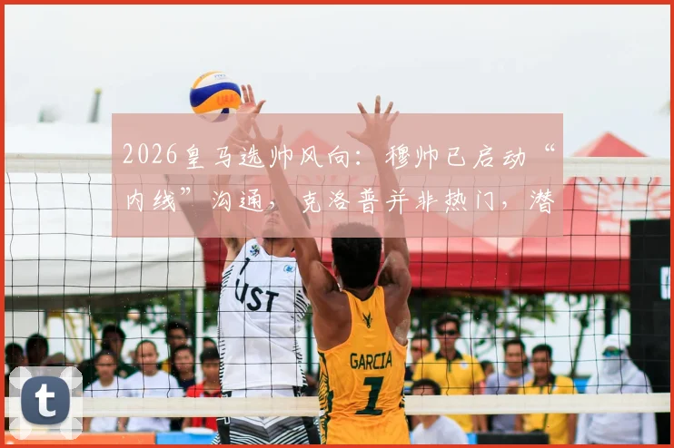 2026皇马选帅风向：穆帅已启动“内线”沟通，克洛普并非热门，潜在人选浮出水面